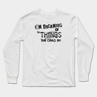 I´m dreaming of the things that could be Long Sleeve T-Shirt